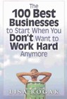 The 100 Best Business to Start When You Don't Want to Work Hard Anymore - Lisa Rogak - 9781564147363