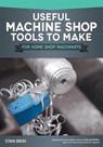 Useful Machine Shop Tools to Make for Home Shop Machinists - BRAY,  Stan - 9781565238640