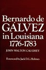 Bernardo de Galvez in Louisiana, 1776-1783 - John Caughey - 9781565545175