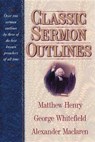 Classic Sermon Outlines - Professor Matthew Henry ; George Whitefield ; Alexander MacLaren - 9781565639201