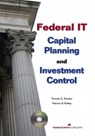 Federal IT Capital Planning and Investment Control (with CD) - Thomas G. Kessler ; Patricia A. Kelley - 9781567262223