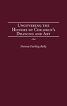 Uncovering the History of Children's Drawing and Art - Donna Kelly - 9781567506747