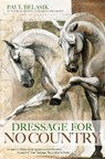 Dressage for No Country: Finding Meaning, Magic and Mastery in the Second Half of Life - Paul Belasik - 9781570769146