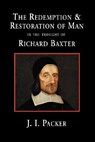 The Redemption and Restoration of Man in the Thought of Richard Baxter - J. I. Packer - 9781573831741