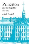 Princeton and the Republic, 1768-1822 - Mark A. Noll - 9781573833158