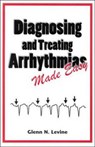 Diagnosing and Treating Arrhythmias Made Easy - Glenn N. Levine - 9781576261064