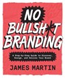 No Bullsh*t Branding - James Martin - 9781577159452