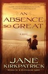 An Absence so Great - Jane Kirkpatrick - 9781578569816