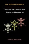 Jefferson Bible, or the Life and Morals of Jesus of Nazareth - Thomas Jefferson - 9781578988785