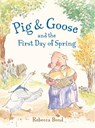Pig & Goose and the First Day of Spring - Rebecca Bond - 9781580895941