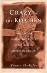 Crazy in the Kitchen: Foods, Feuds, and Forgiveness in an Italian American Family - Louise DeSalvo - 9781582344706
