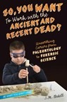 So, You Want to Work with the Ancient and Recent Dead?: Unearthing Careers from Paleontology to Forensic Science - J. M. Bedell - 9781582705460