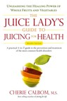 Juice Lady's Guide to Juicing for Health - Cherie Calbom - 9781583333174
