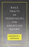 Race Traits and Tendencies of the American Negro [1896] - Frederick L. Hoffman - 9781584773184