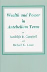 Wealth And Power In Antebellum Texas - Randolph B. Campbell ; Richard G. Lowe - 9781585440894