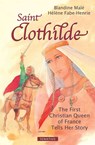 Saint Clothilde: The First Christian Queen of France Tells Her Story - Blandine Male - 9781586174736