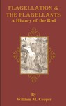 Flagellation & the Flagellants - William M Cooper - 9781589632684