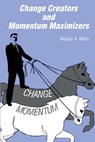 Change Creators and Momentum Maximizers: A different view of management's role - William R. Miller - 9781591095248