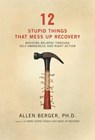 12 Stupid Things That Mess Up Recovery - Allen Berger, Ph. D. - 9781592857883