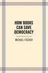 How Books Can Save Democracy - Michael Fischer - 9781595343215