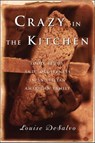Crazy in the Kitchen - Louise DeSalvo - 9781596917668