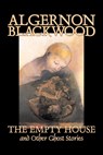 The Empty House and Other Ghost Stories by Algernon Blackwood, Fiction, Horror, Classics - Algernon Blackwood - 9781598188899