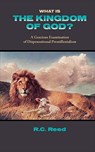 What Is the Kingdom of God? a Gracious Examination of Dispensational Premillenialism - Richard Clark Reed - 9781599252063