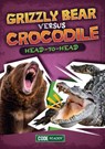Grizzly Bear Versus Crocodile: Head-To-Head - Noah Leatherland - 9781601157454
