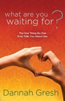 What are you Waiting For? - Dannah Gresh - 9781601423313