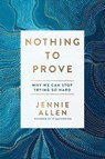 Nothing to Prove: Why We Can Stop Trying so Hard - Jennie Allen - 9781601429629