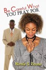 Be Careful What You Pray For - Nicole S. Rouse - 9781601628800