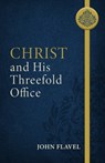 Christ and His Threefold Office - John Flavel - 9781601788498