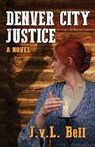 Denver City Justice - J V L Bell - 9781601823403
