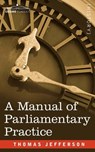 A Manual of Parliamentary Practice - Thomas Jefferson - 9781602061033