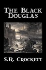 The Black Douglas by S. R. Crockett, Fiction, Historical, Classics, Action & Adventure - S R Crockett - 9781603122610