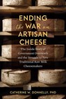 Ending the War on Artisan Cheese - Doctor Catherine Donnelly - 9781603587853