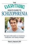 The Everything Health Guide to Schizophrenia - Dean A Haycock ; Elias K. Shaya - 9781605507385