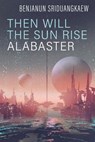 Then Will the Sun Rise Alabaster - Benjanun Sriduangkaew - 9781607015376