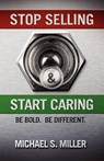 Stop Selling and Start Caring - Michael S. Miller - 9781608622931