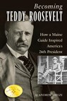 Becoming Teddy Roosevelt - Andrew Vietze - 9781608931743