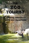 The Zoo Tourist: Visiting America's Zoos and Aquariums - Lenny Flank - 9781610011440