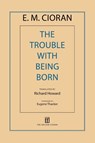 The Trouble with Being Born - E M Cioran - 9781611457407
