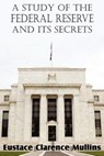 A Study of the Federal Reserve and Its Secrets - Eustace Clarence Mullins - 9781612034560