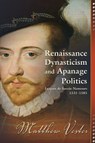 Renaissance Dynasticism and Apanage Politics - Matthew Vester - 9781612480718