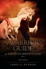 A Warrior's Guide to THE SEVEN SPIRITS OF GOD PART 1 - James A Durham - 9781613798461