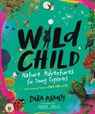 Wild Child: Nature Adventures for Young Explorers - With Amazing Things to Make, Find, and Do - Dara McAnulty - 9781615199167