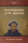 Autobiography of St. Ignatius - ST IGNATIUS OF LOYOLA ; O'CONOR,  S J J F X - 9781618954497