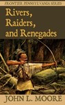 Rivers, Raiders, and Renegades - John L. Moore - 9781620065150