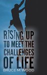 Rising Up to Meet the Challenges of Life - WOOD,  Bruce M. - 9781621375845