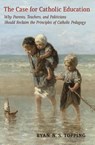 The Case for Catholic Education - Ryan N S Topping - 9781621381457